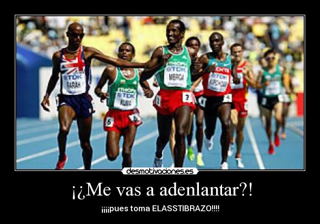 ¡¿Me vas a adenlantar?! - ¡¡¡¡pues toma ELASSTIBRAZO!!!!