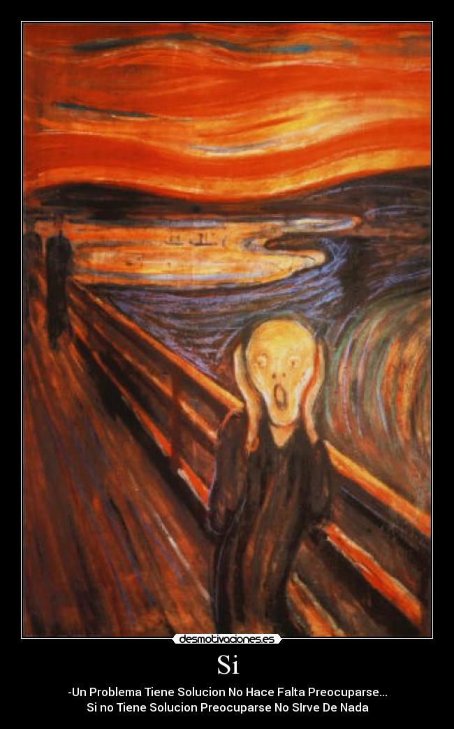 Si - -Un Problema Tiene Solucion No Hace Falta Preocuparse...
Si no Tiene Solucion Preocuparse No SIrve De Nada