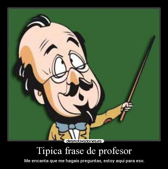 Tipica frase de profesor -