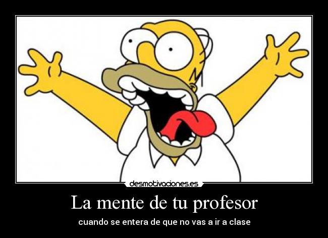 La mente de tu profesor - cuando se entera de que no vas a ir a clase