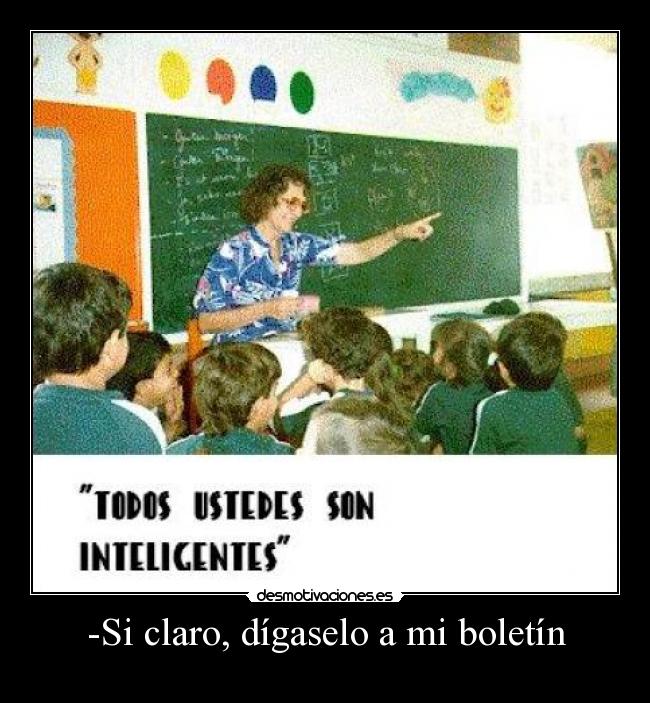 -Si claro, dígaselo a mi boletín -