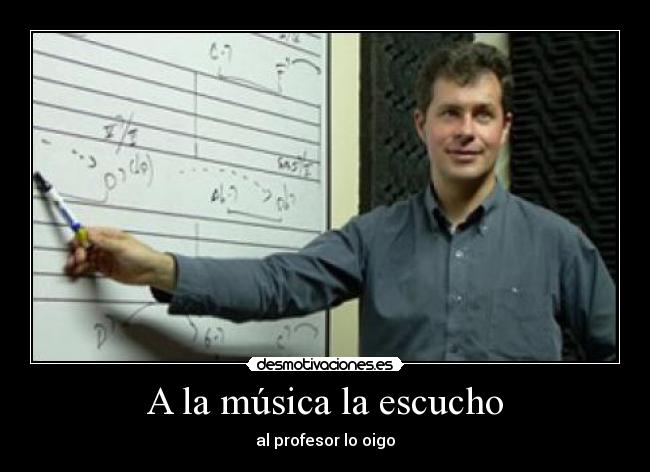 A la música la escucho - al profesor lo oigo