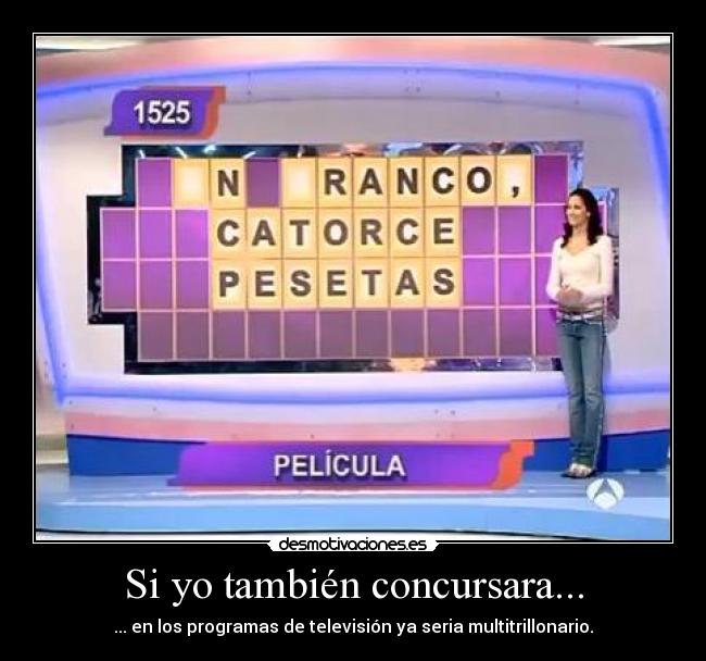 Si yo también concursara... - ... en los programas de televisión ya seria multitrillonario.