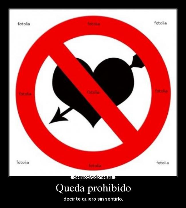 Queda prohibido - decir te quiero sin sentirlo.
