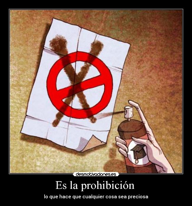 Es la prohibición - lo que hace que cualquier cosa sea preciosa