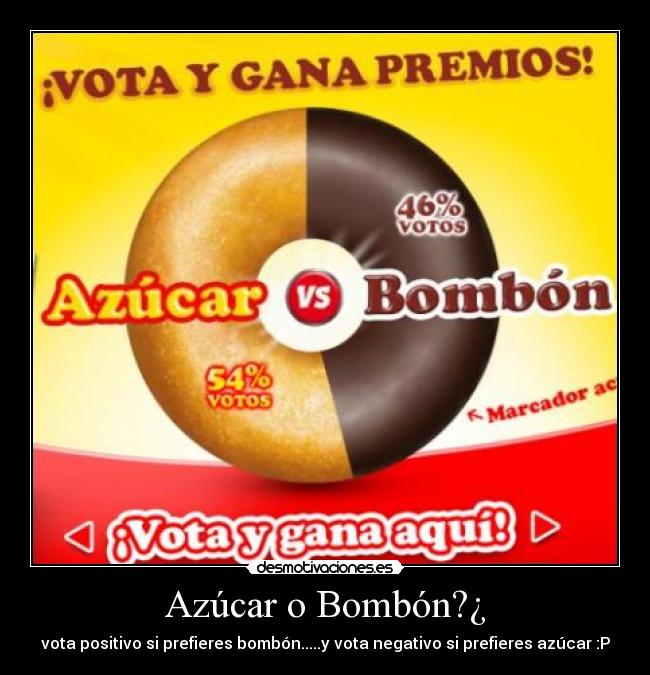 Azúcar o Bombón?¿ - vota positivo si prefieres bombón.....y vota negativo si prefieres azúcar :P