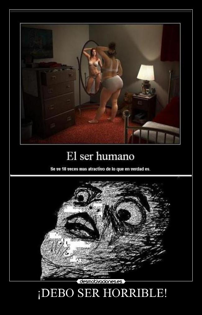 ¡DEBO SER HORRIBLE! -