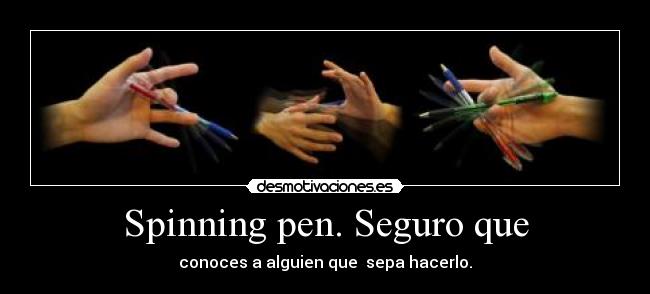 Spinning pen. Seguro que - conoces a alguien que  sepa hacerlo.