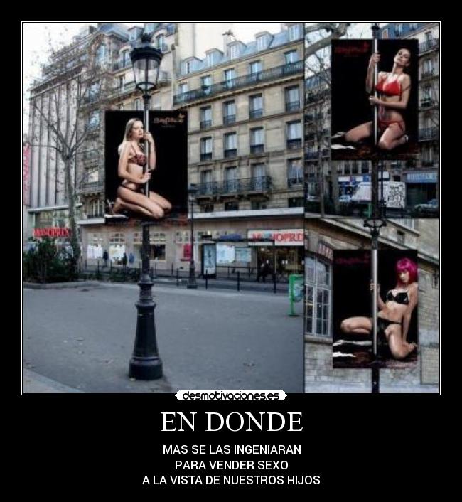 EN DONDE - MAS SE LAS INGENIARAN
PARA VENDER SEXO
A LA VISTA DE NUESTROS HIJOS
