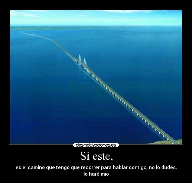 Si este, - es el camino que tengo que recorrer para hablar contigo, no lo dudes, lo haré mio