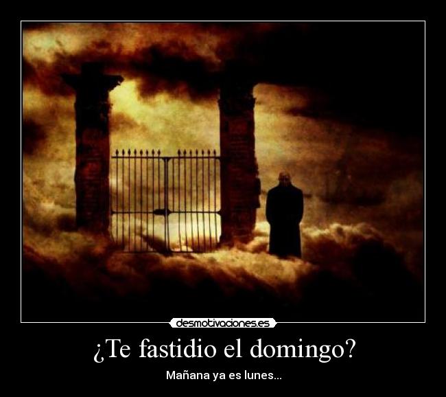 ¿Te fastidio el domingo? - Mañana ya es lunes...