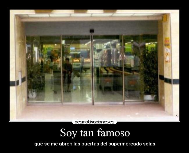 Soy tan famoso - que se me abren las puertas del supermercado solas