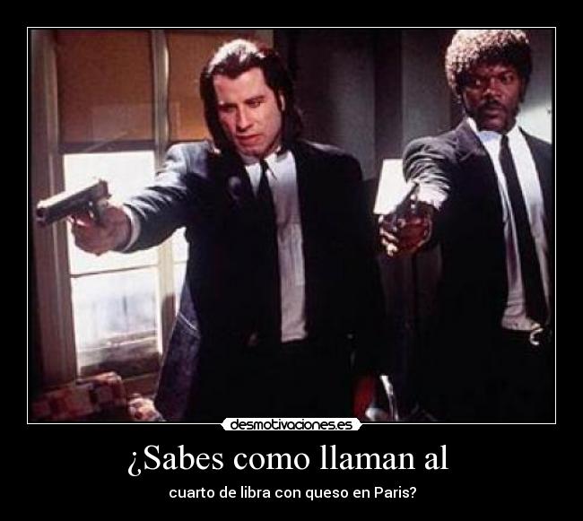 ¿Sabes como llaman al - cuarto de libra con queso en Paris?