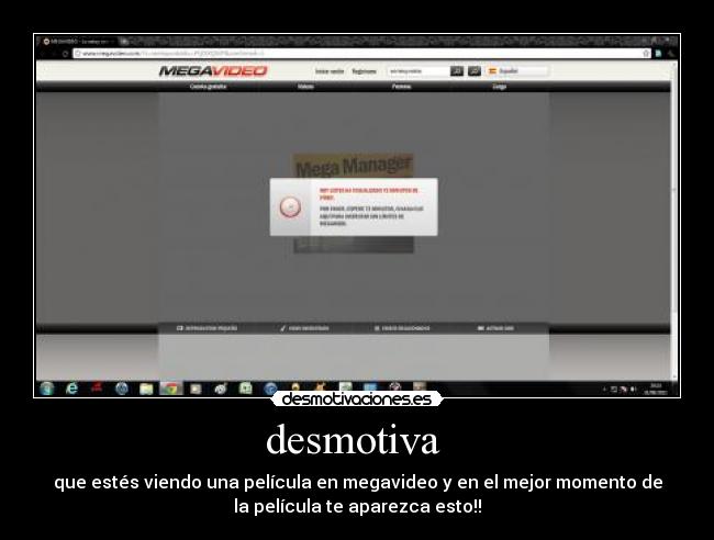 desmotiva - que estés viendo una película en megavideo y en el mejor momento de
la película te aparezca esto!!