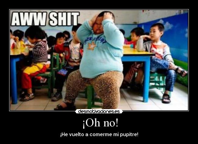 ¡Oh no! - ¡He vuelto a comerme mi pupitre!