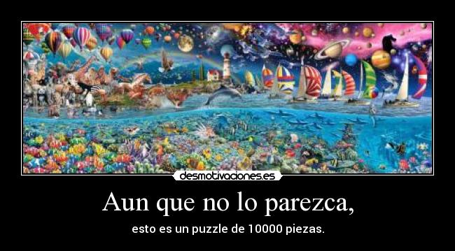Aun que no lo parezca, - esto es un puzzle de 10000 piezas.