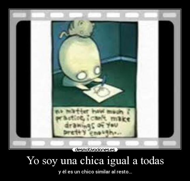 Yo soy una chica igual a todas - y él es un chico similar al resto...