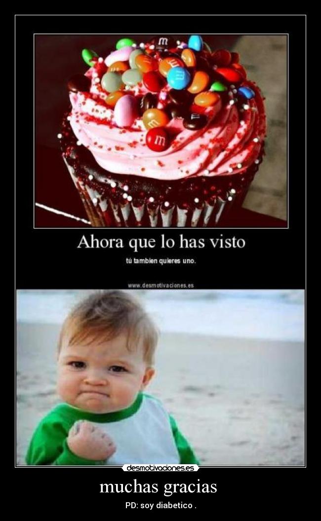 muchas gracias - PD: soy diabetico .