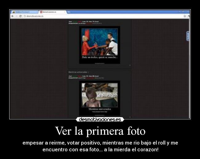 Ver la primera foto - empesar a reirme, votar positivo, mientras me rio bajo el roll y me
encuentro con esa foto... a la mierda el corazon!