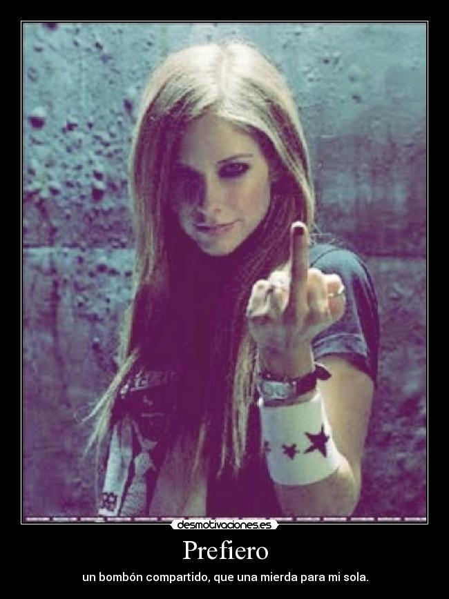 Prefiero - un bombón compartido, que una mierda para mi sola.
