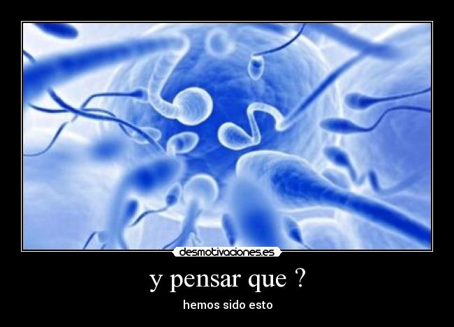 y pensar que ? - hemos sido esto