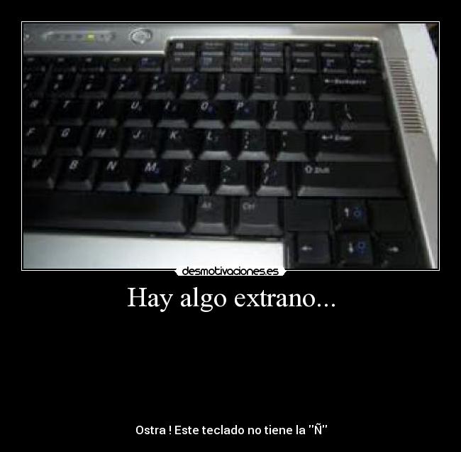 Hay algo extrano... - 






Ostra ! Este teclado no tiene la Ñ