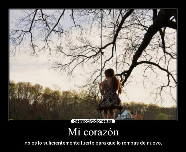 Mi corazón - no es lo suficientemente fuerte para que lo rompas de nuevo.