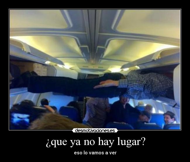 ¿que ya no hay lugar? - eso lo vamos a ver