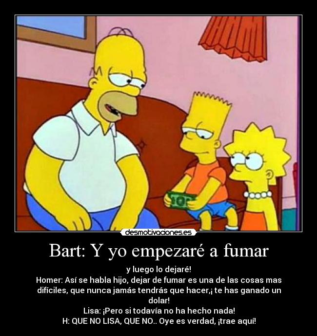 Bart: Y yo empezaré a fumar -