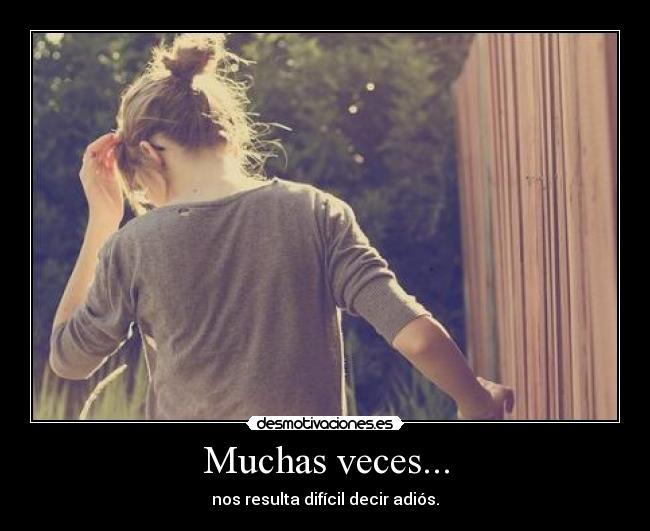 Muchas veces... - nos resulta difícil decir adiós.