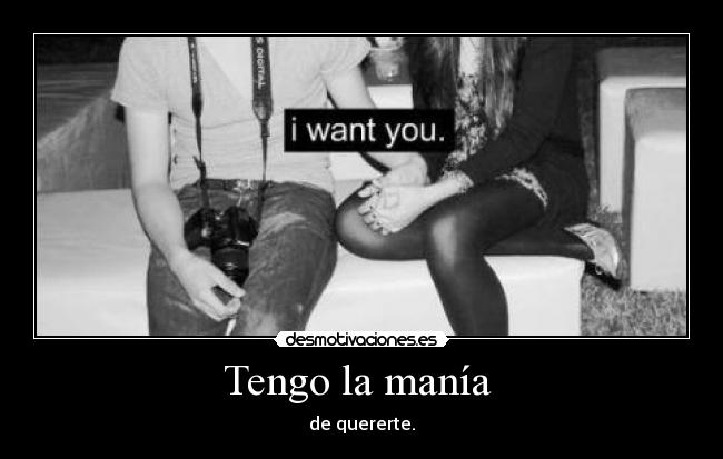 Tengo la manía - de quererte.