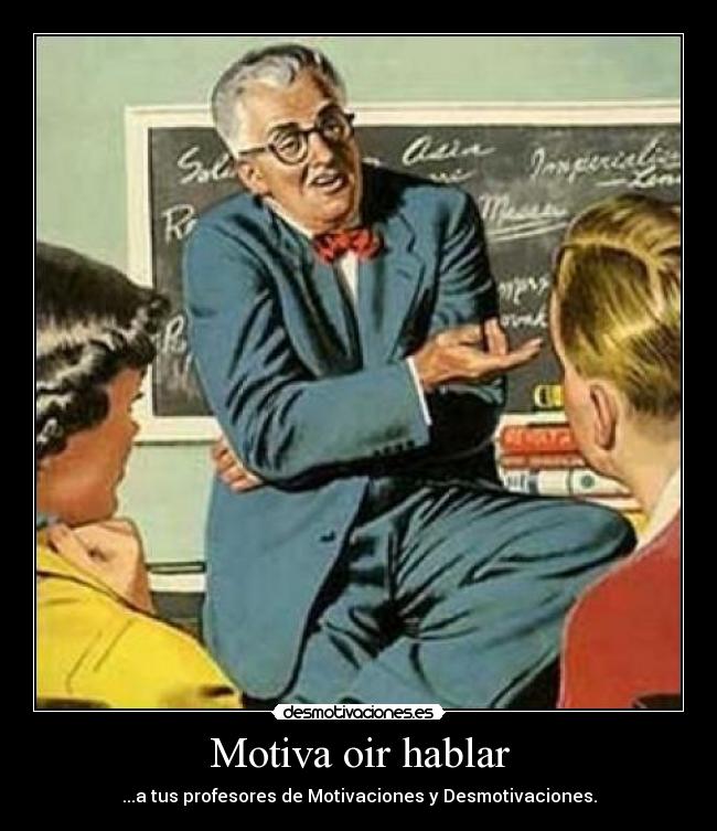 Motiva oir hablar - ...a tus profesores de Motivaciones y Desmotivaciones.