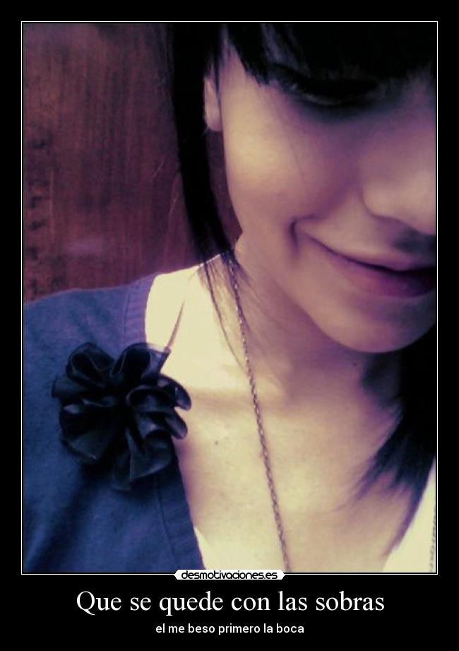 Que se quede con las sobras - el me beso primero la boca