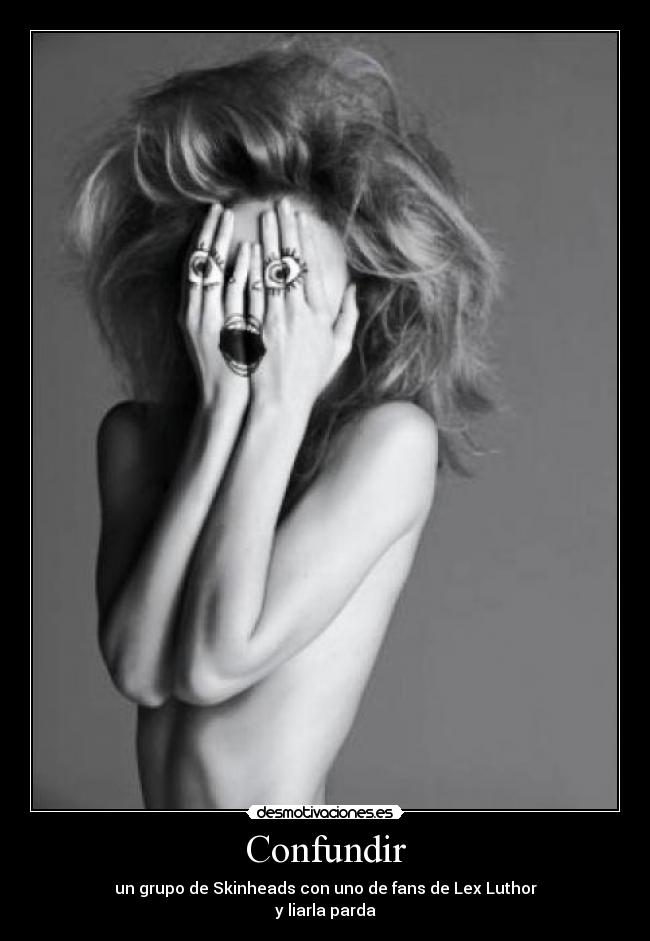 Confundir - un grupo de Skinheads con uno de fans de Lex Luthor
y liarla parda