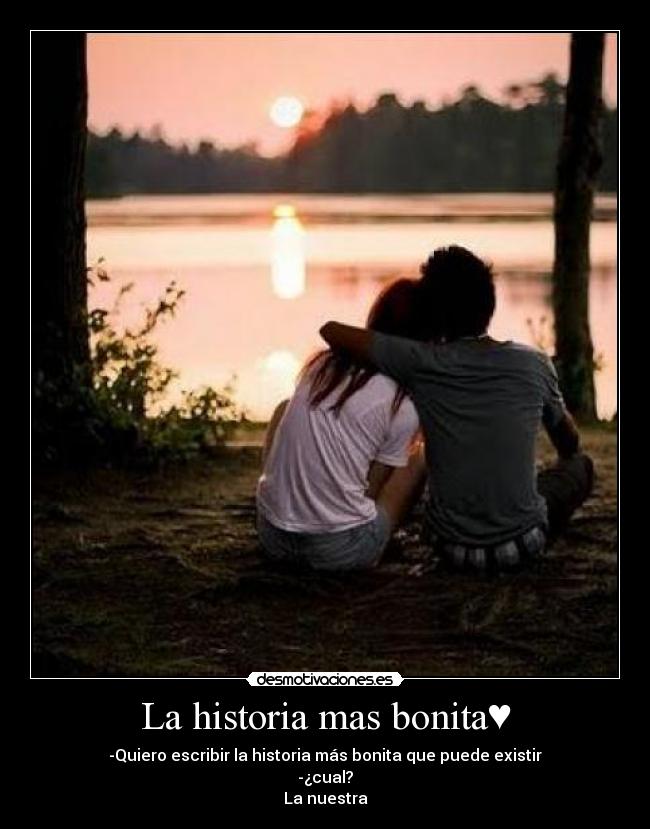 La historia mas bonita♥ - -Quiero escribir la historia más bonita que puede existir
-¿cual?
La nuestra♥