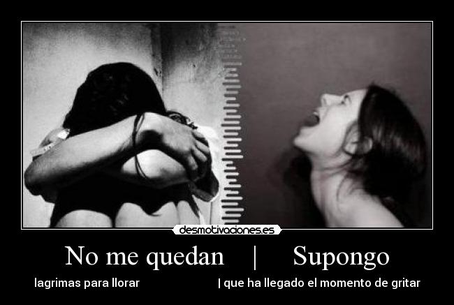 No me quedan    |     Supongo - lagrimas para llorar                            | que ha llegado el momento de gritar
