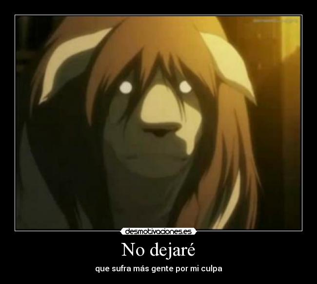 No dejaré - que sufra más gente por mi culpa