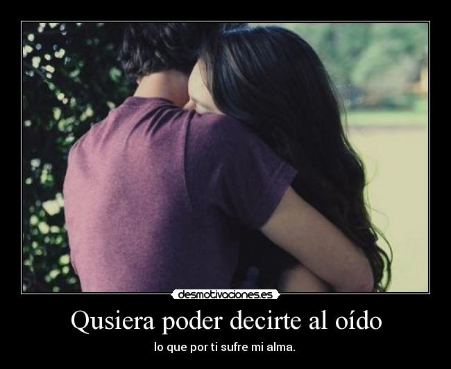 Qusiera poder decirte al oído -