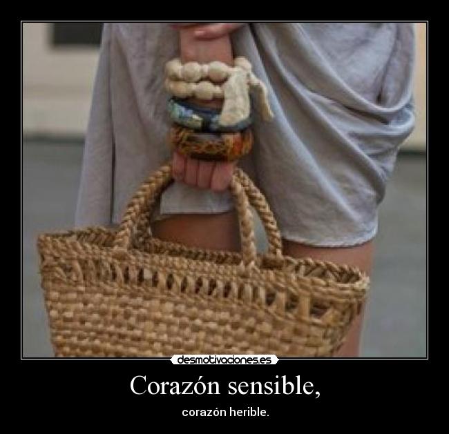 Corazón sensible, - corazón herible.