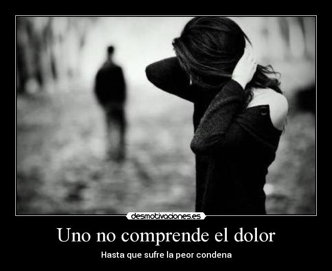 Uno no comprende el dolor - 
