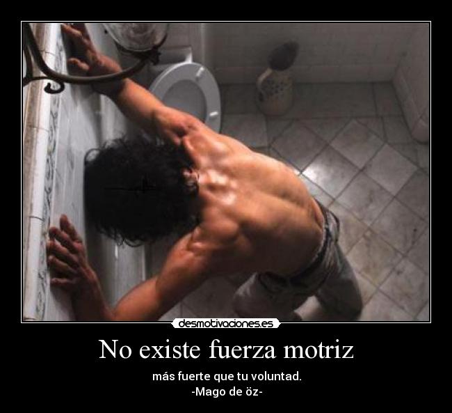 No existe fuerza motriz - más fuerte que tu voluntad.
-Mago de öz-