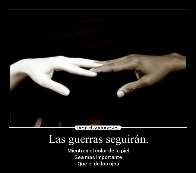 Las guerras seguirán. -