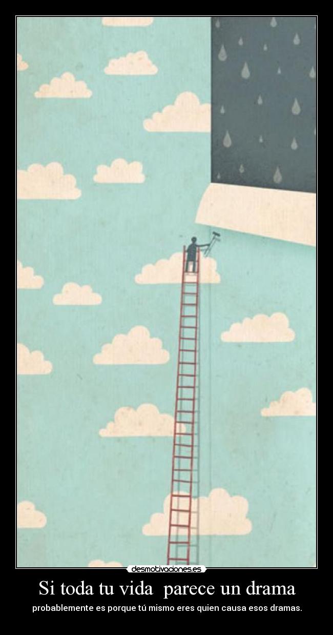 Si toda tu vida parece un drama - probablemente es porque tú mismo eres quien causa esos dramas.