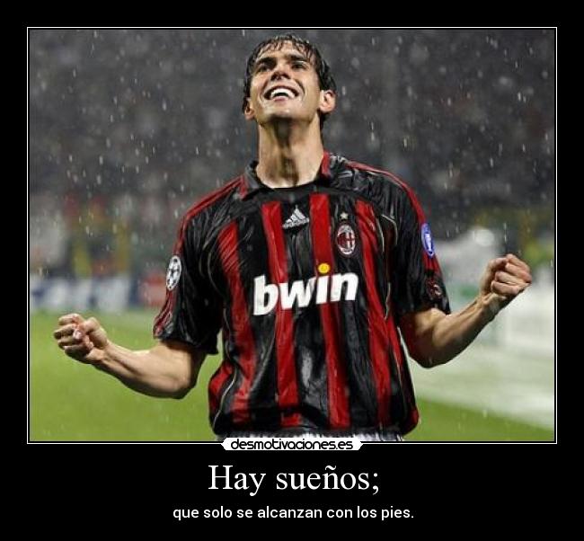 Hay sueños; - que solo se alcanzan con los pies.