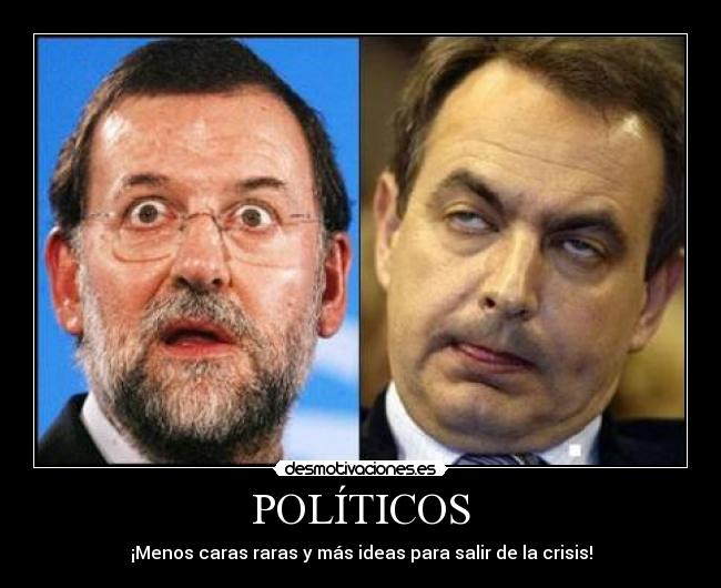 POLÍTICOS - ¡Menos caras raras y más ideas para salir de la crisis!