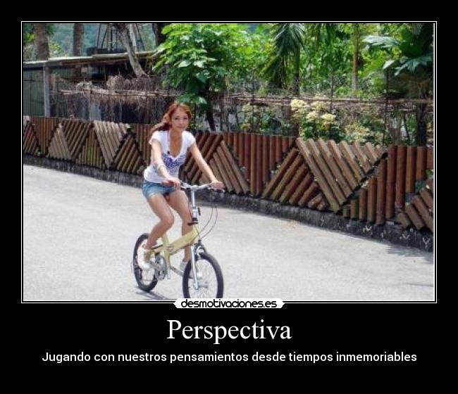 Perspectiva - Jugando con nuestros pensamientos desde tiempos inmemoriables
