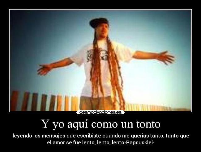 Y yo aquí como un tonto -