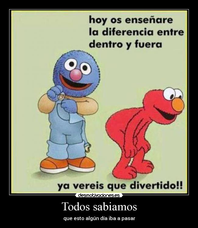 Todos sabiamos - que esto algún día iba a pasar