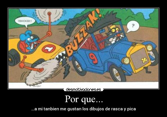Por que... - ...a mi tanbien me gustan los dibujos de rasca y pica