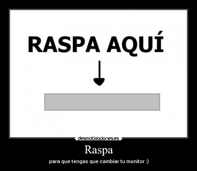 Raspa - para que tengas que cambiar tu monitor :)